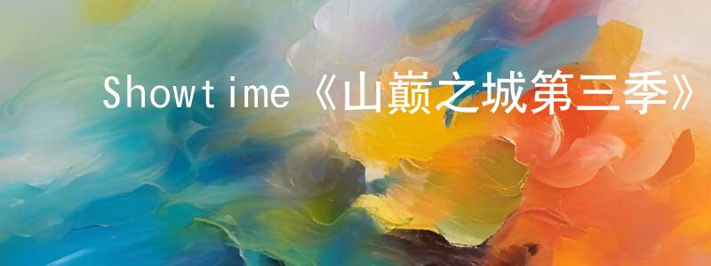 陈玉森的动漫综艺大全,Showtime《山巅之城第三季》迅雷下载/在线观看/百度云-犯罪/历史载-美剧天堂